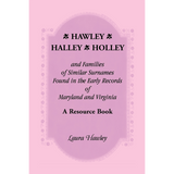 Hawley, Halley, Holley and Families of Similar Surnames: A Resource Book