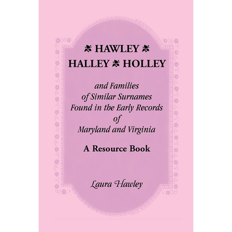 Hawley, Halley, Holley and Families of Similar Surnames: A Resource Book