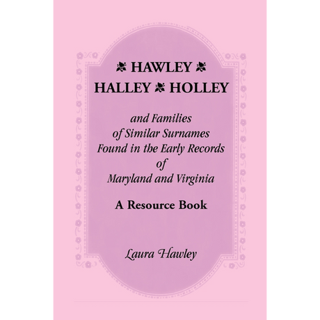 Hawley, Halley, Holley and Families of Similar Surnames: A Resource Book