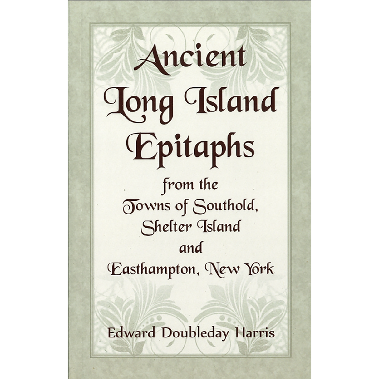Ancient Long Island Epitaphs from the Towns of Southold, Shelter Island and Easthampton, New York