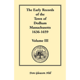 The Early Records of the Town of Dedham, Massachusetts, Volume III, 1636-1659