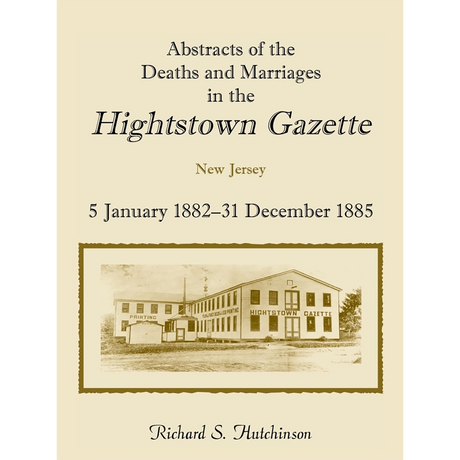Abstracts of the Deaths and Marriages in the Hightstown Gazette, 5 January 1882-31 December 1885