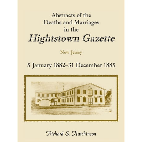 Abstracts of the Deaths and Marriages in the Hightstown Gazette, 5 January 1882-31 December 1885