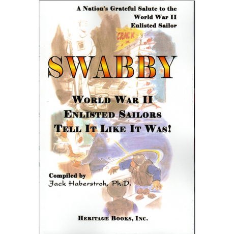 Swabby: World War II Enlisted Sailors Tell It Like It Was, A Nation's Grateful Salute to the World War II Enlisted Sailor