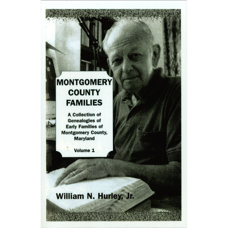 Montgomery County, Maryland Families: A Collection of Genealogies of Early Families of Montgomery County, Maryland: Volume 1