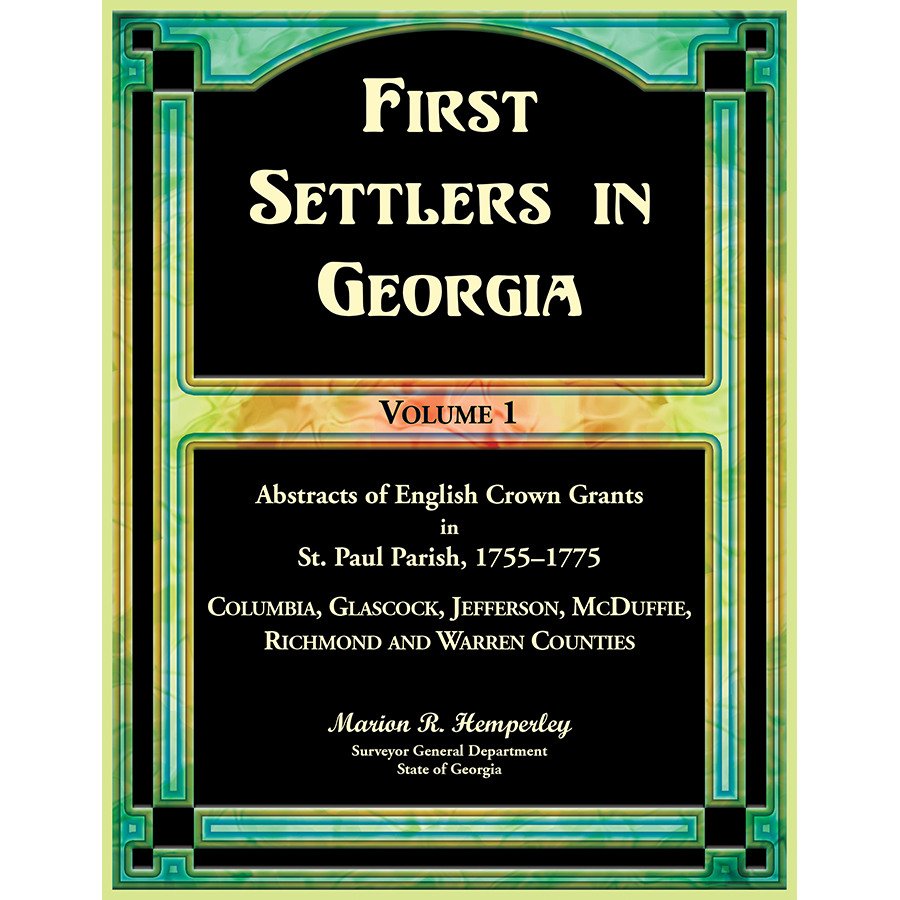 First Settlers in Georgia Volume 1, Abstracts of English Crown Grants in St. Paul Parish, 1755-1775