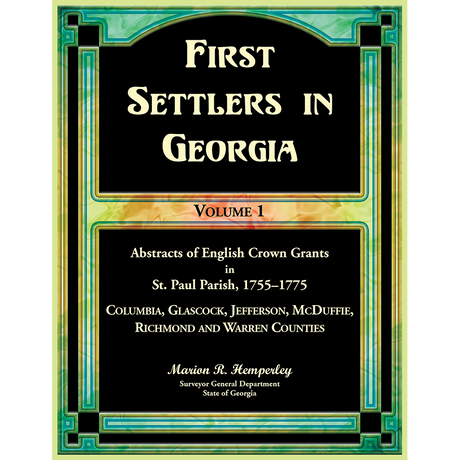 First Settlers in Georgia Volume 1, Abstracts of English Crown Grants in St. Paul Parish, 1755-1775