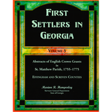 First Settlers in Georgia, Volume 3: Abstracts of English Crown Grants in St. Matthew's Parish, 1755-1775
