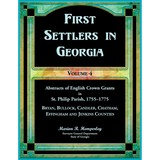 First Settlers in Georgia, Volume 4, Abstracts of English Crown Grants in St. Philip Parish, 1755-1775: Bryan, Bullock, Candler, Chatham, Effingham and Jenkins Counties