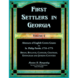 First Settlers in Georgia, Volume 4, Abstracts of English Crown Grants in St. Philip Parish, 1755-1775: Bryan, Bullock, Candler, Chatham, Effingham and Jenkins Counties