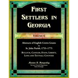 First Settlers in Georgia, Volume 6, Abstracts of English Crown Grants in St. John Parish, 1755-1775