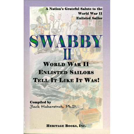 Swabby II: World War II Enlisted Sailors Tell It Like It Was, A Nation's Grateful Salute to the World War II Enlisted Sailor