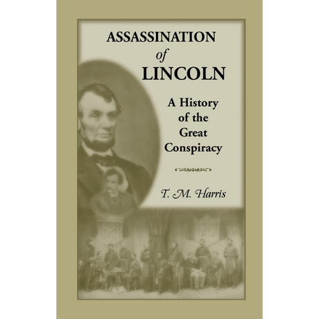 The Assassination of Lincoln: A History of the Great Conspiracy: Trial of the Conspirators by a Military Commission
