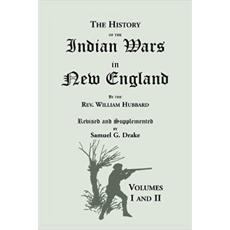 The History of the Indian Wars in New England from the First Settlement to the Termination of the War with King Philip, in 1677 [2 volumes]