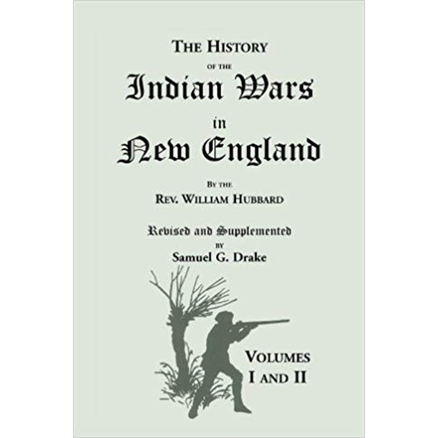 The History of the Indian Wars in New England from the First Settlement to the Termination of the War with King Philip, in 1677 [2 volumes]