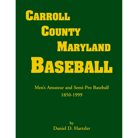 Carroll County, Maryland Baseball, Men's Amateur and Semi-Pro Baseball, 1850-1999 [cloth]