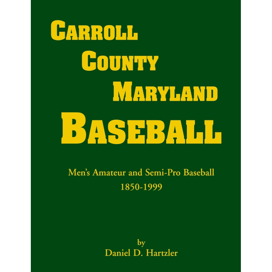 Carroll County, Maryland Baseball, Men's Amateur and Semi-Pro Baseball, 1850-1999 [cloth]