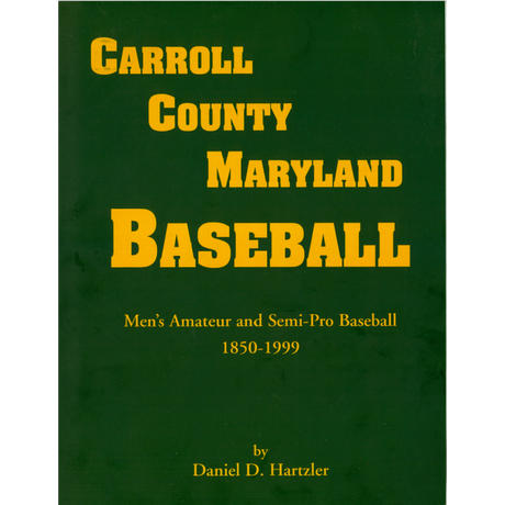 Carroll County, Maryland Baseball, Men's Amateur and Semi-Pro Baseball, 1850-1999 [paper]