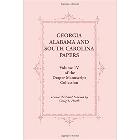 Georgia, Alabama and South Carolina Papers, Volume IV of the Draper Manuscript Collection