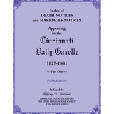 Index of Death Notices and Marriages Notices appearing in the Cincinnati Daily Gazette, 1827-1881, Part I