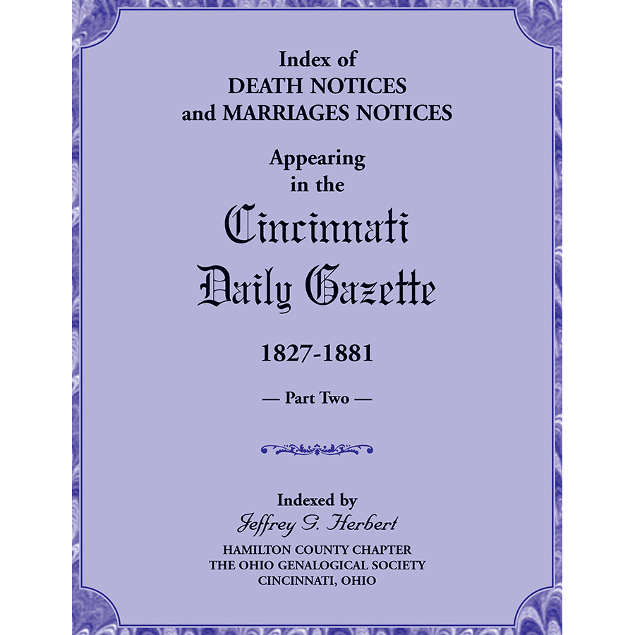 Index of Death Notices and Marriages Notices appearing in the Cincinnati Daily Gazette, 1827-1881, Part II