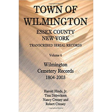 Town of Wilmington, Essex County, New York, Transcribed Serial Records, Volume 6: Wilmington Cemetery Records, 1804-2003