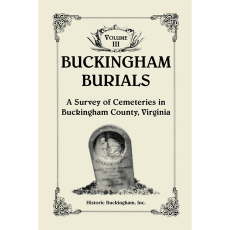Buckingham Burials, A Survey of Cemeteries in Buckingham County, Virginia: Volume 3