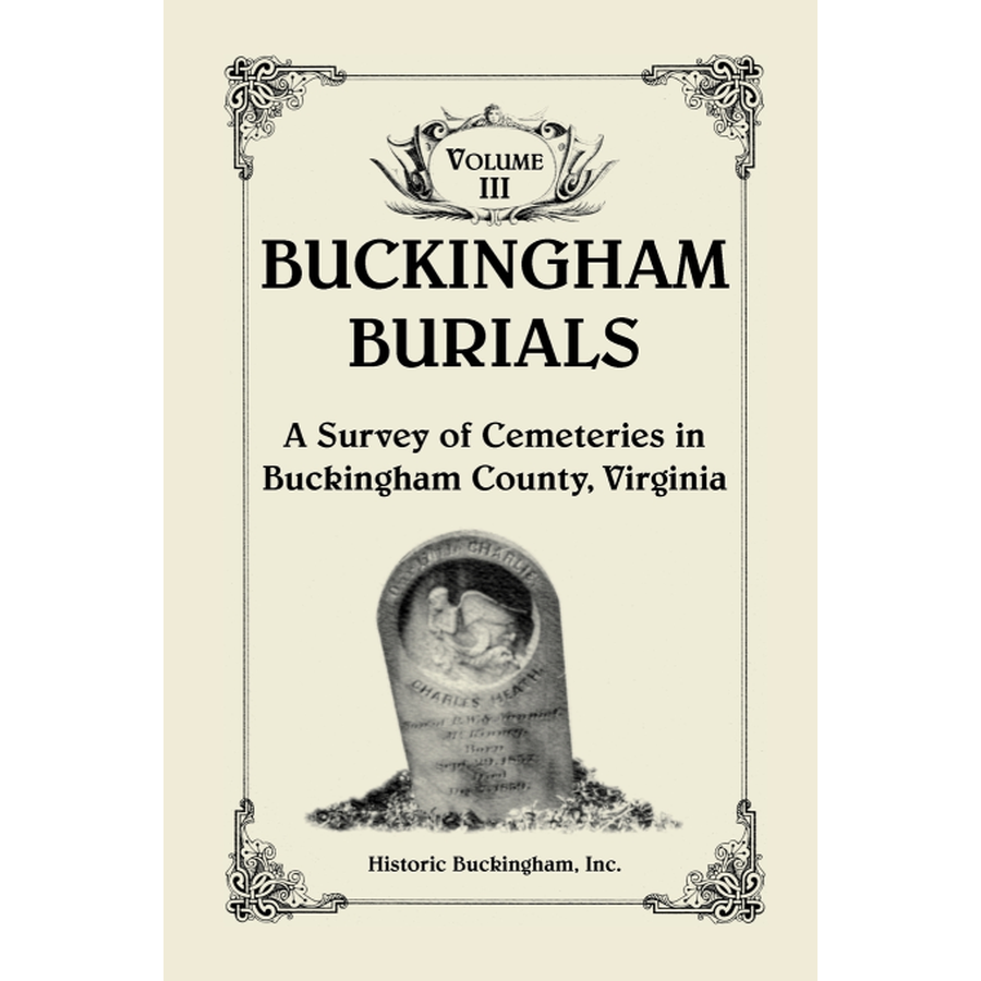 Buckingham Burials, A Survey of Cemeteries in Buckingham County, Virginia: Volume 3