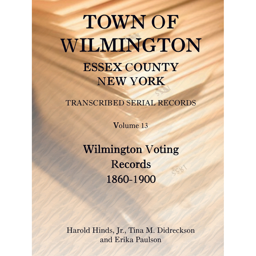 Town of Wilmington, Essex County, New York Transcribed Serial Records, Volume 13: Wilmington Voting Records, 1860-1900
