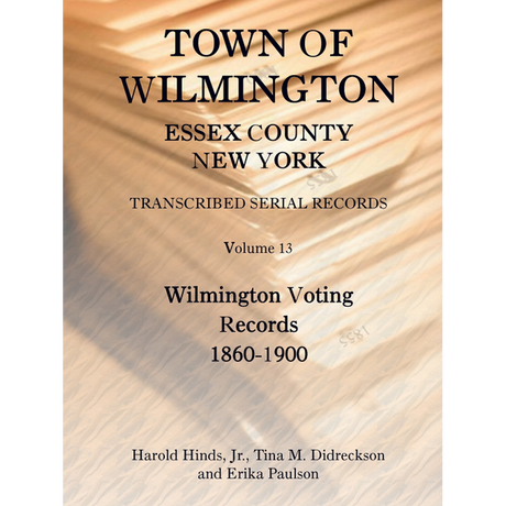 Town of Wilmington, Essex County, New York Transcribed Serial Records, Volume 13: Wilmington Voting Records, 1860-1900
