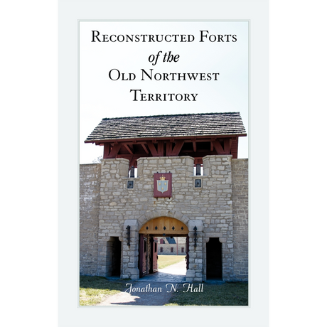Reconstructed Forts of the Old Northwest Territory