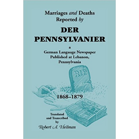 Marriages and Deaths Reported by Der Pennsylvanier, A German Language Newspaper Published at Lebanon, Pennsylvania, 1868-1879