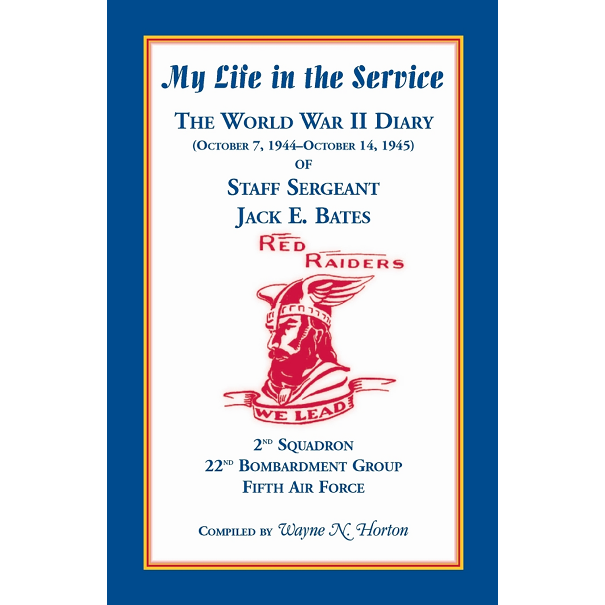 My Life in the Service: The World War II Diary of Staff Sergeant Jack E. Bates, 2nd Squadron, 22nd Bombardment Group, Fifth Air Force
