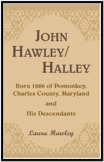 John Hawley/Halley born 1686, of Pomonkey, Charles County, Maryland and His Descendants