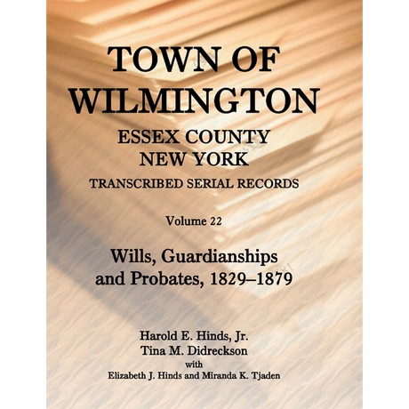 Town of Wilmington, Essex County, New York Transcribed Serial Records, Volume 22: Wills, Guardianships and Probates, 1829-1879