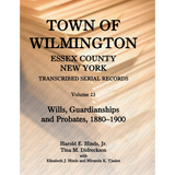 Town of Wilmington, Essex County, New York Transcribed Serial Records, Volume 23: Wills, Guardianships and Probates, 1880-1900
