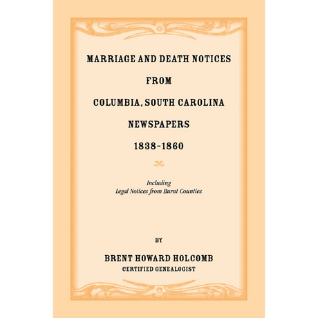 Marriage and Death Notices from Columbia, South Carolina, Newspapers, 1838-1860, including legal notices from burnt counties