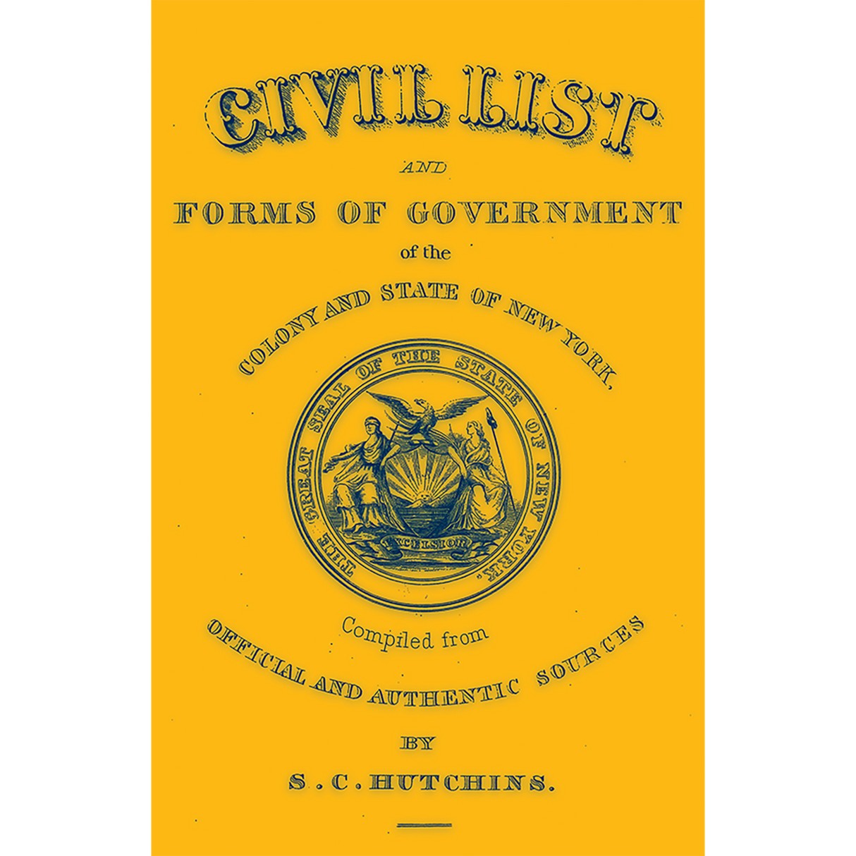 Civil List and Forms of Government of the Colony and State of New York, Compiled from Official and Authentic Sources