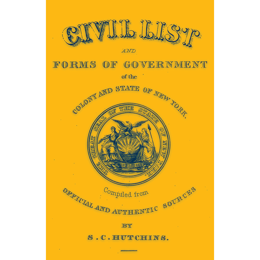 Civil List and Forms of Government of the Colony and State of New York, Compiled from Official and Authentic Sources