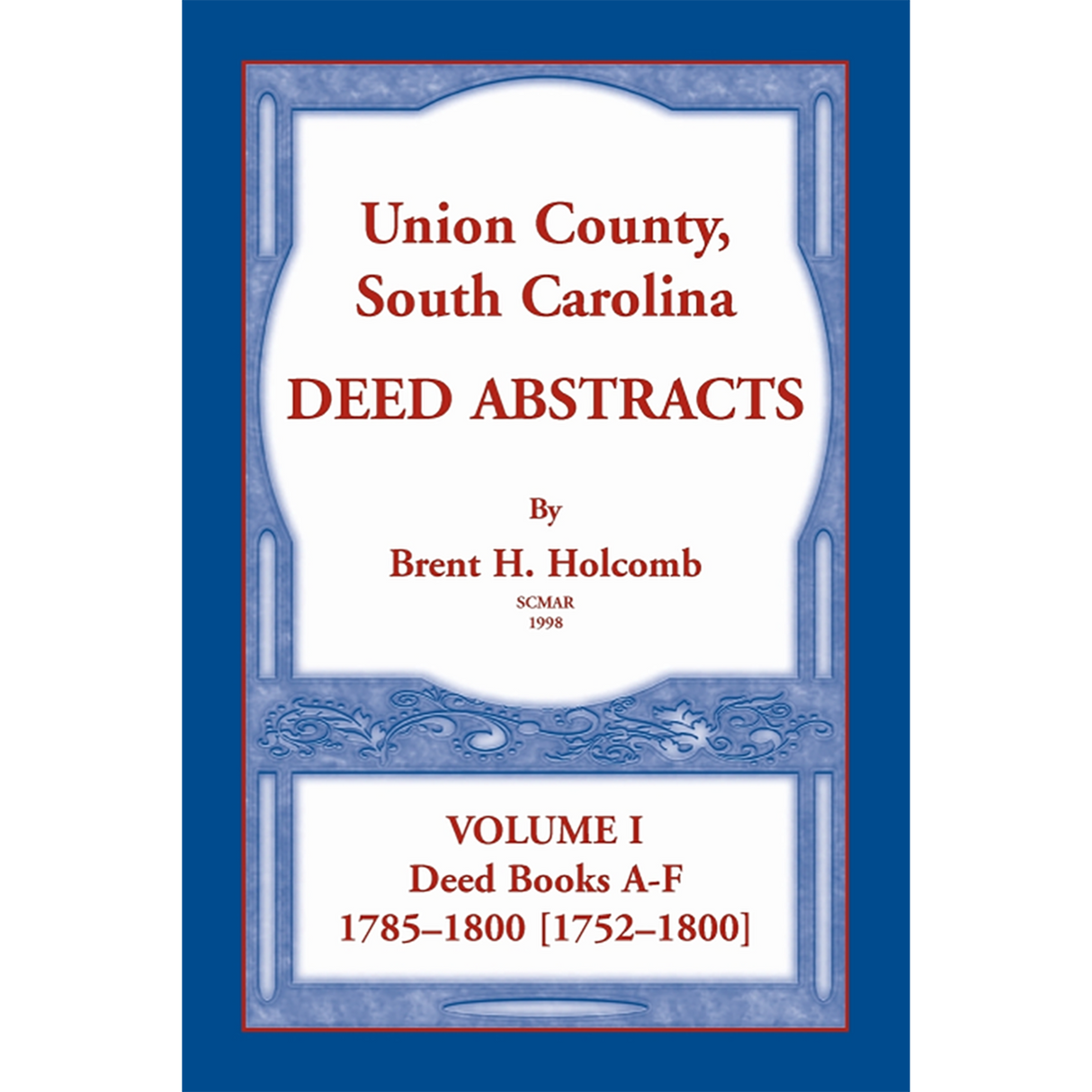 Union County, South Carolina Deed Abstracts, Volume I: Deed Books A-F, 1785-1800 [1752-1800]