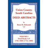Union County, South Carolina Deed Abstracts, Volume I: Deed Books A-F, 1785-1800 [1752-1800]