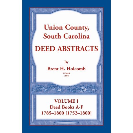 Union County, South Carolina Deed Abstracts, Volume I: Deed Books A-F, 1785-1800 [1752-1800]