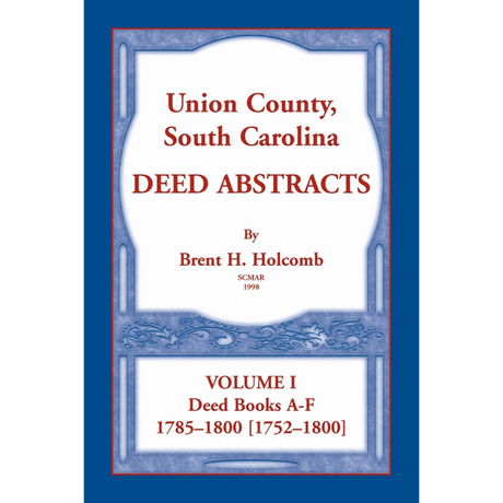 Union County, South Carolina Deed Abstracts, Volume I: Deed Books A-F, 1785-1800 [1752-1800]