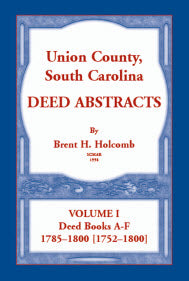 Union County, South Carolina Deed Abstracts, Volume I: Deed Books A-F, 1785-1800 [1752-1800]