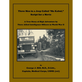 Three Men in a Jeep Called "Ma Kabul," Script for a Movie: A True Story of High Adventure by Three Allied Intelligence Officers in World War II