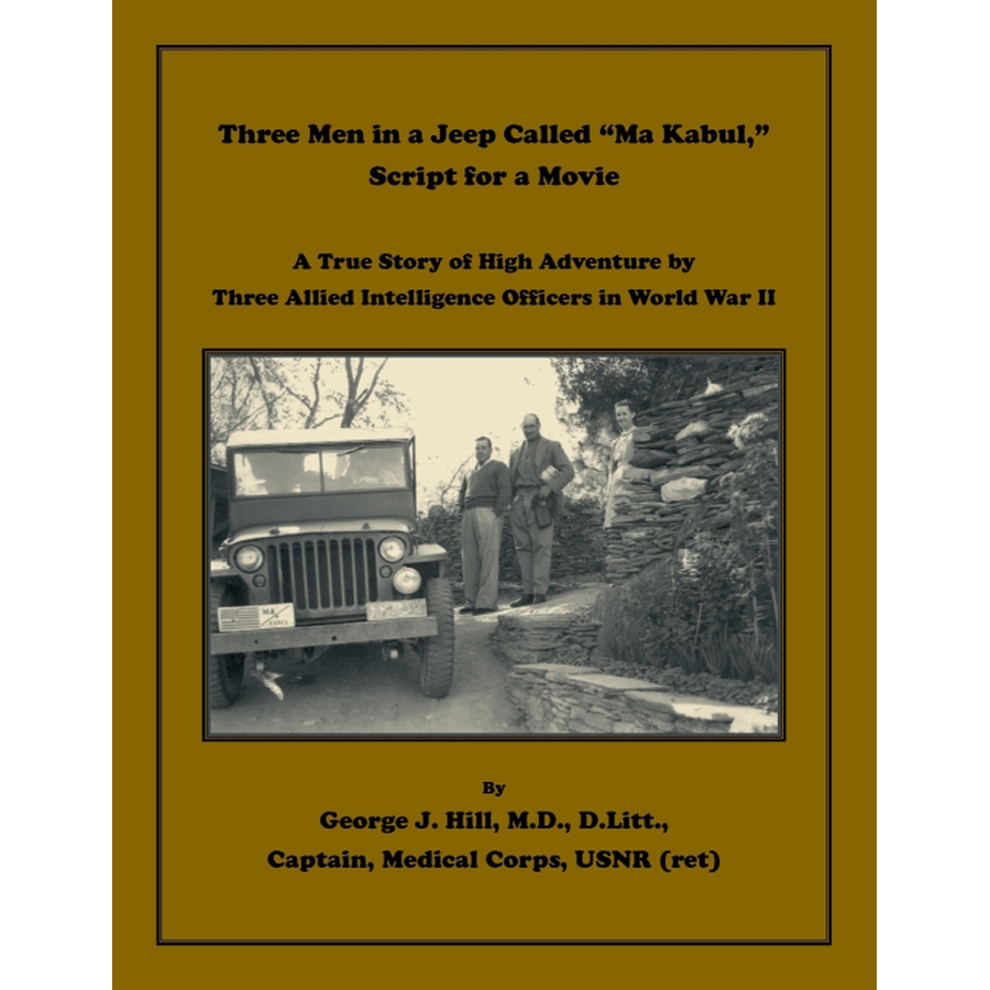 Three Men in a Jeep Called "Ma Kabul," Script for a Movie: A True Story of High Adventure by Three Allied Intelligence Officers in World War II