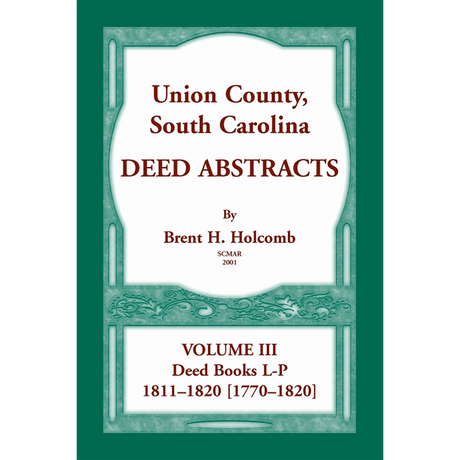 Union County, South Carolina, Deed Abstracts Volume III: Deed Books L-P, 1811-1820 [1770-1820]