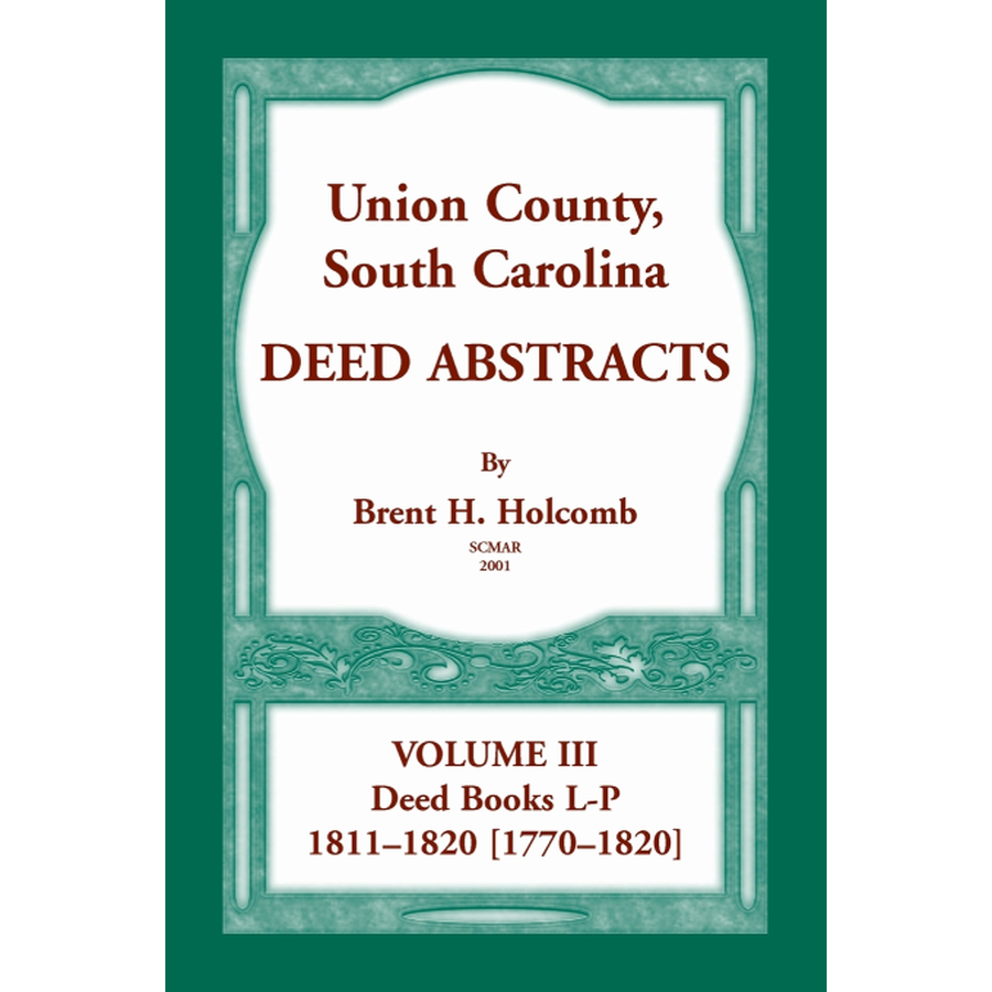 Union County, South Carolina, Deed Abstracts Volume III: Deed Books L-P, 1811-1820 [1770-1820]
