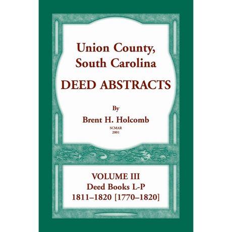 Union County, South Carolina, Deed Abstracts Volume III: Deed Books L-P, 1811-1820 [1770-1820]