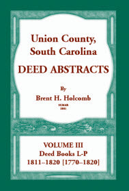 Union County, South Carolina, Deed Abstracts Volume III: Deed Books L-P, 1811-1820 [1770-1820]